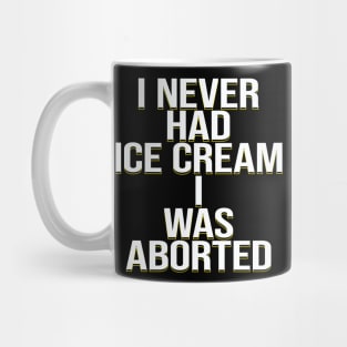 I never had ice cream I was aborted Mug